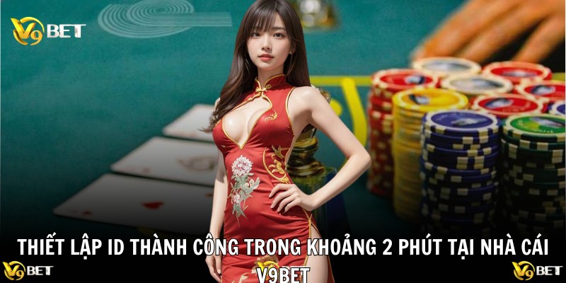 Thiết lập ID thành công trong khoảng 2 phút tại nhà cái V9BET